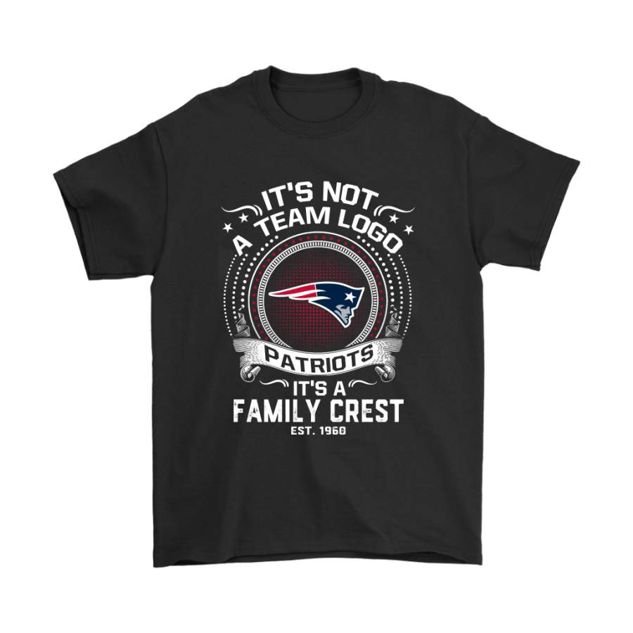 It’s Not A Team Logo It’s A Family Crest New England Patriots Shirts