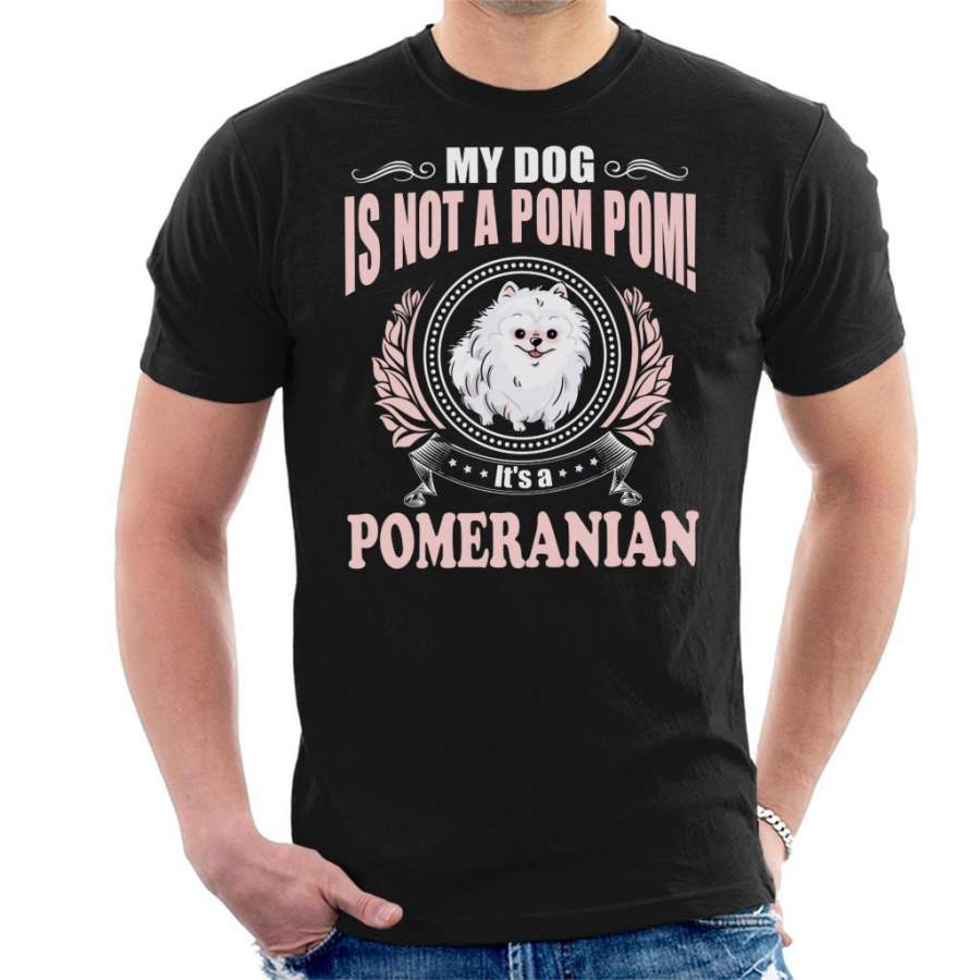 My Dog Is Not A Pom Pom Its a Pomeranian Men’s T-Shirt
