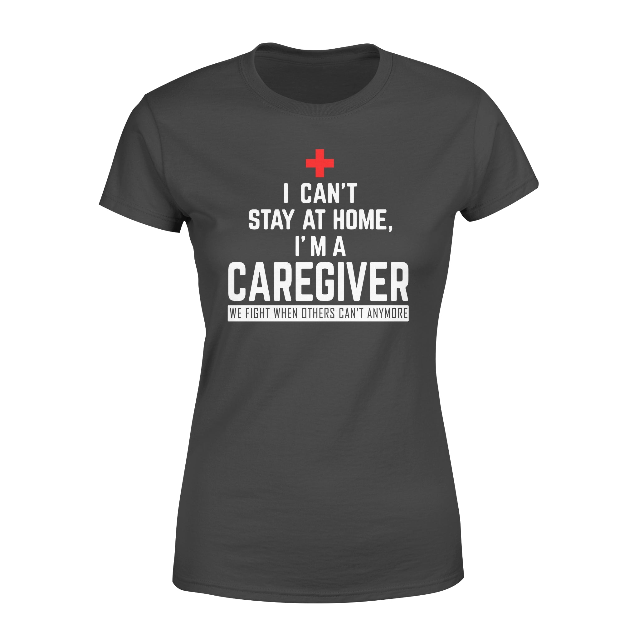 I Can’t Stay At Home I’m A Caregiver – Premium Women’s T-shirt