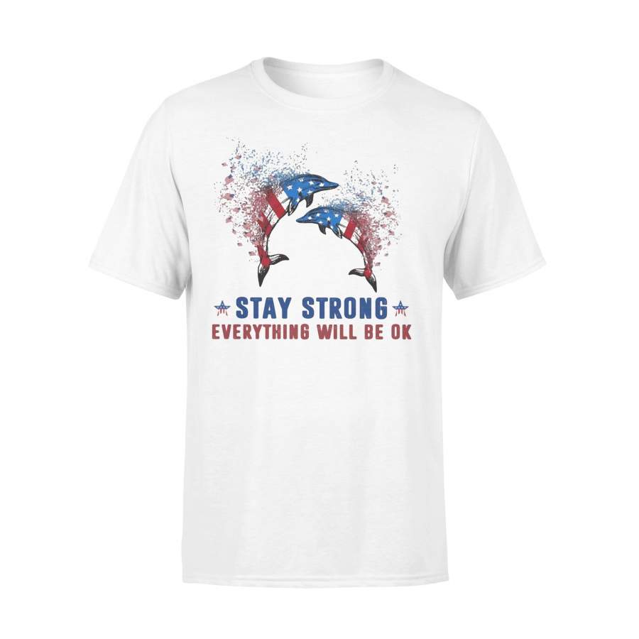 Dolphin Stay Strong Everything Will Be Ok American Flag Veteran Independence Day T-shirt