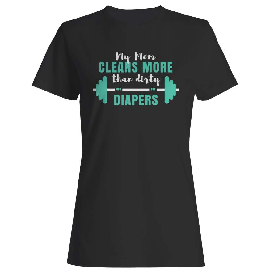 My Mom Cleans More Than Dirty Diapers Woman’s T-Shirt