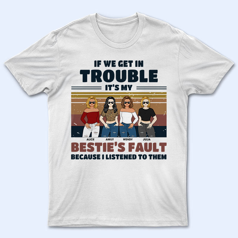 If We Get In Trouble It’S My Bestie’S Fault – Gift For Bestie – Personalized Custom T Shirt