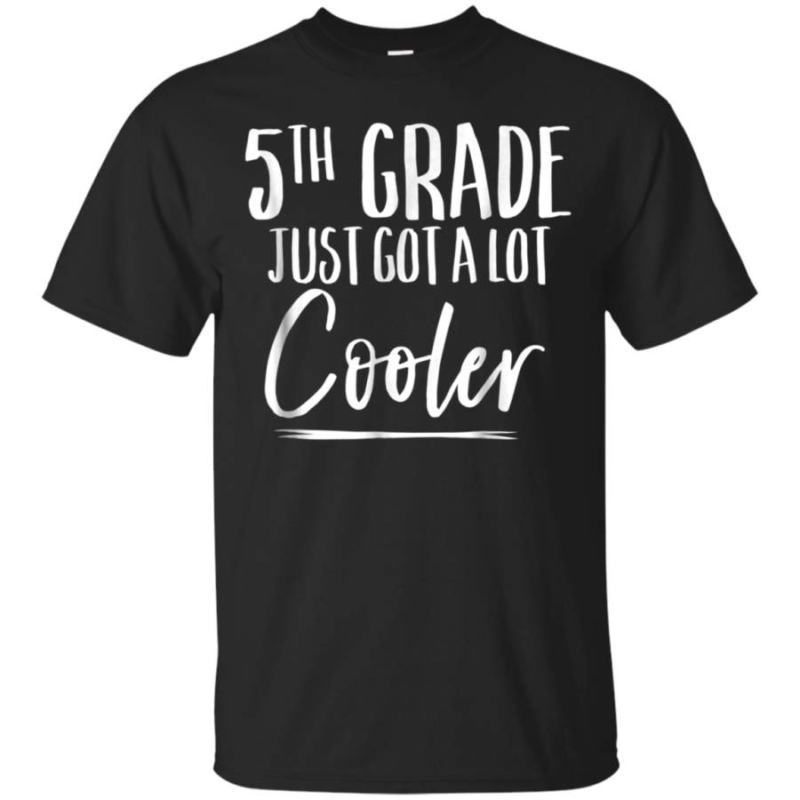 AGR 5th Grade Just Got A Lot Cooler Funny Shirt First Day Tee