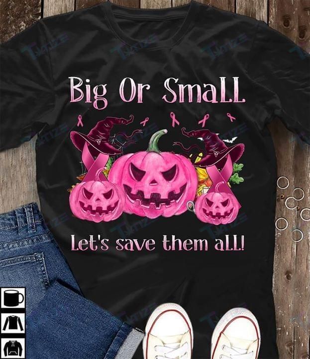 Breast Cancer Awareness Big Or Small Let’S Save Them All Graphic Unisex T Shirt, Sweatshirt, Hoodie Size S – 5Xl