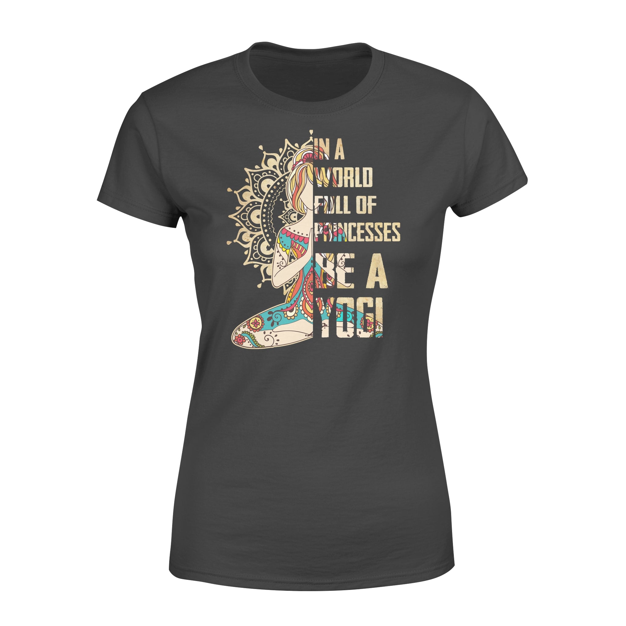 In A World Full Of Princess Be A Yogi Mandala Yoga Girl Gift – Premium Women’s T-shirt