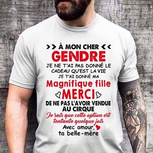 A mon cher gendre je ne t’ai pas donne le cadeau qu’est la vie je t’ai donne ma magnifique fille merci belle mere shirt Tshirt Hoodie Sweater