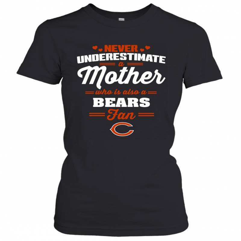 Never Underestimate Mother Who Is Also A Chicago Bears Fan Mother’s day gift Women’s T-Shirt