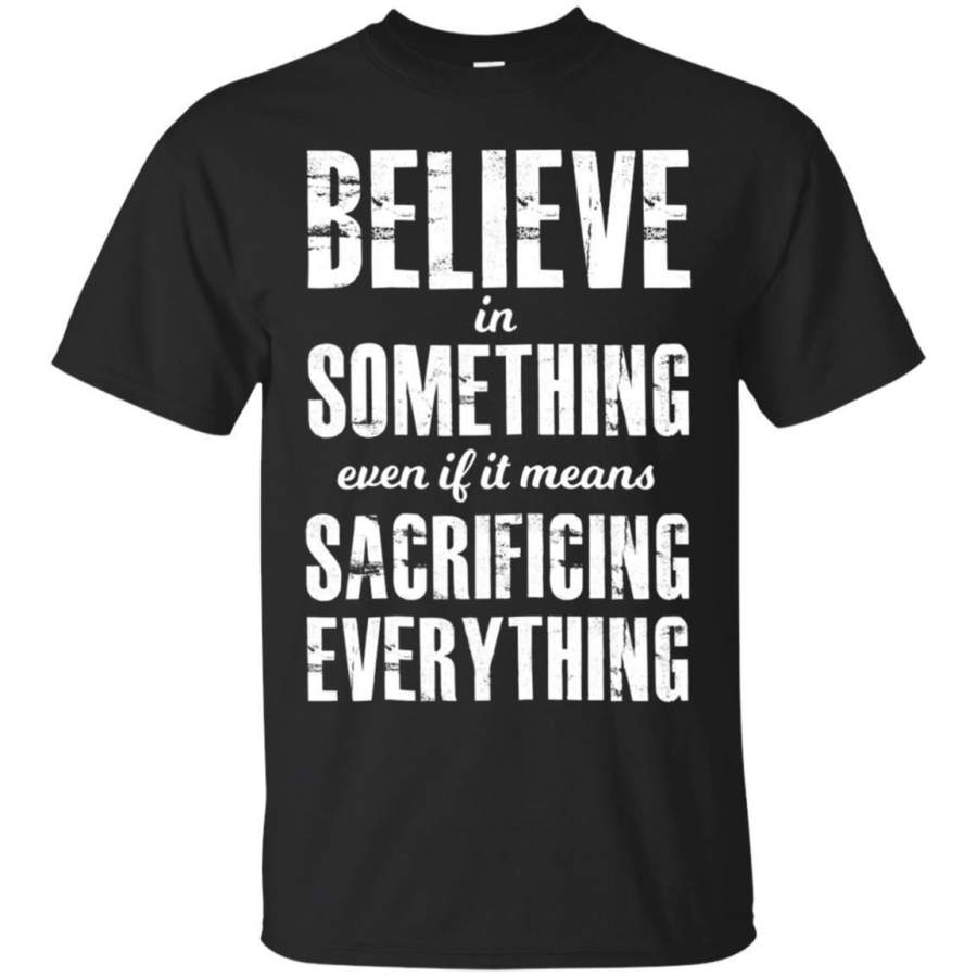 AGR Believe In Something Even If It Means Sacrificing Everything Men’s T-shirt