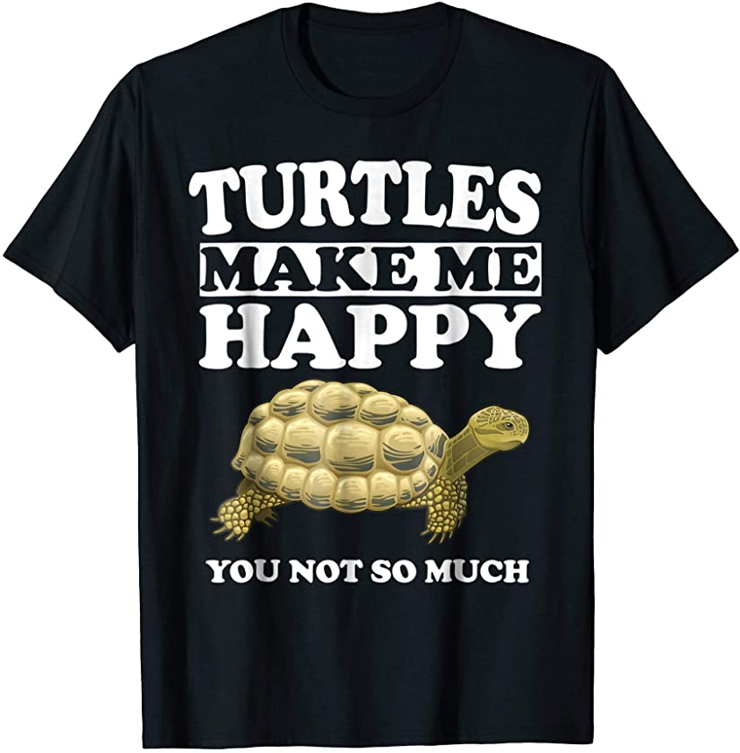 Turtles Make Me Happy You Not So Much T-Shirt Animal