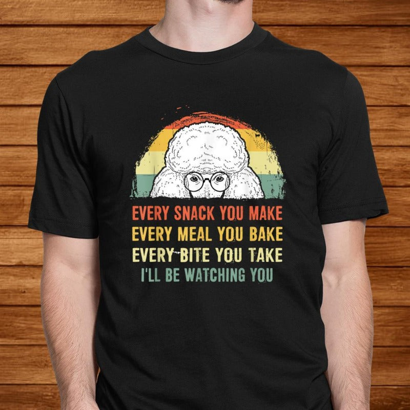 Poodle Every Snack You Make Every Meal You Bake Gift Dog Lovers T-Shirt