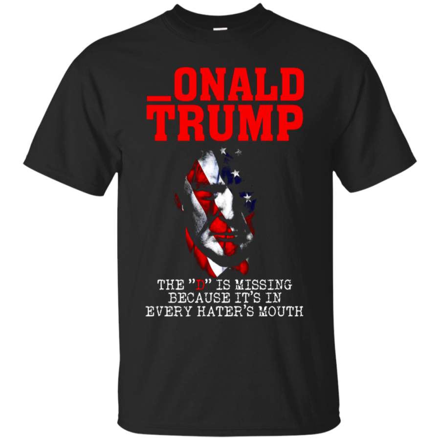 AGR Because D is In Every Hater’s Mouth Donald T_r_u_m_p T-Shirt