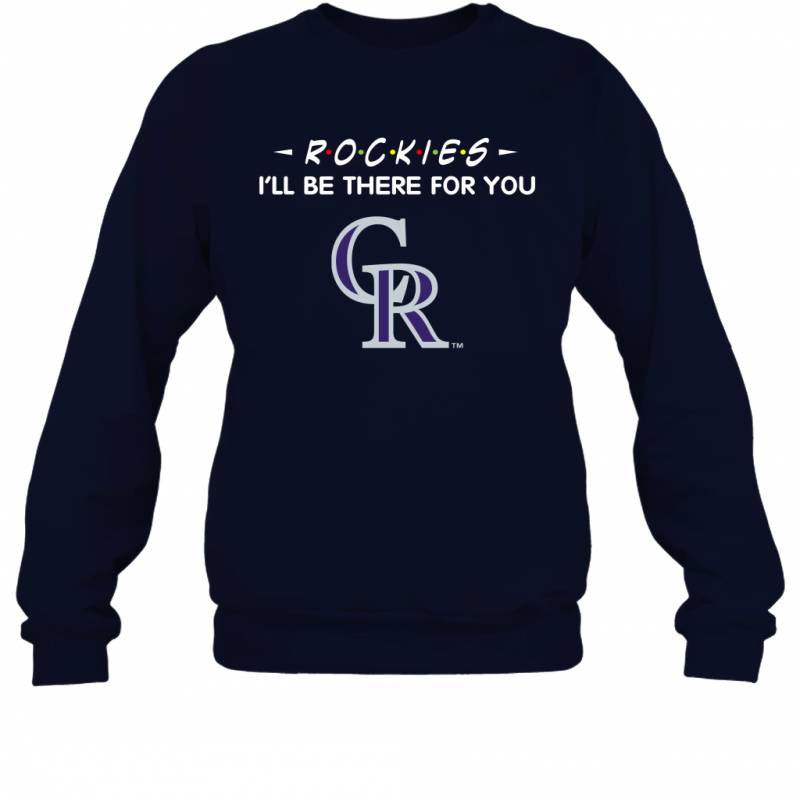 Rockies I’ll Be There For Colorado Rockies T Shirt Sweatshirt