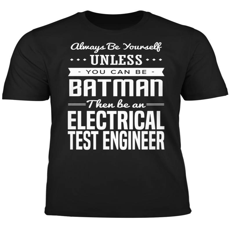 You Can Be A Batman Then Be An Electrical Test Engineer Tshirt