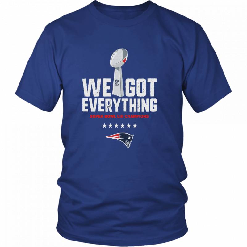 WE GOT EVERYTHING SHIRT SUPER BOWL LIII CHAMPIONS New England Patriots