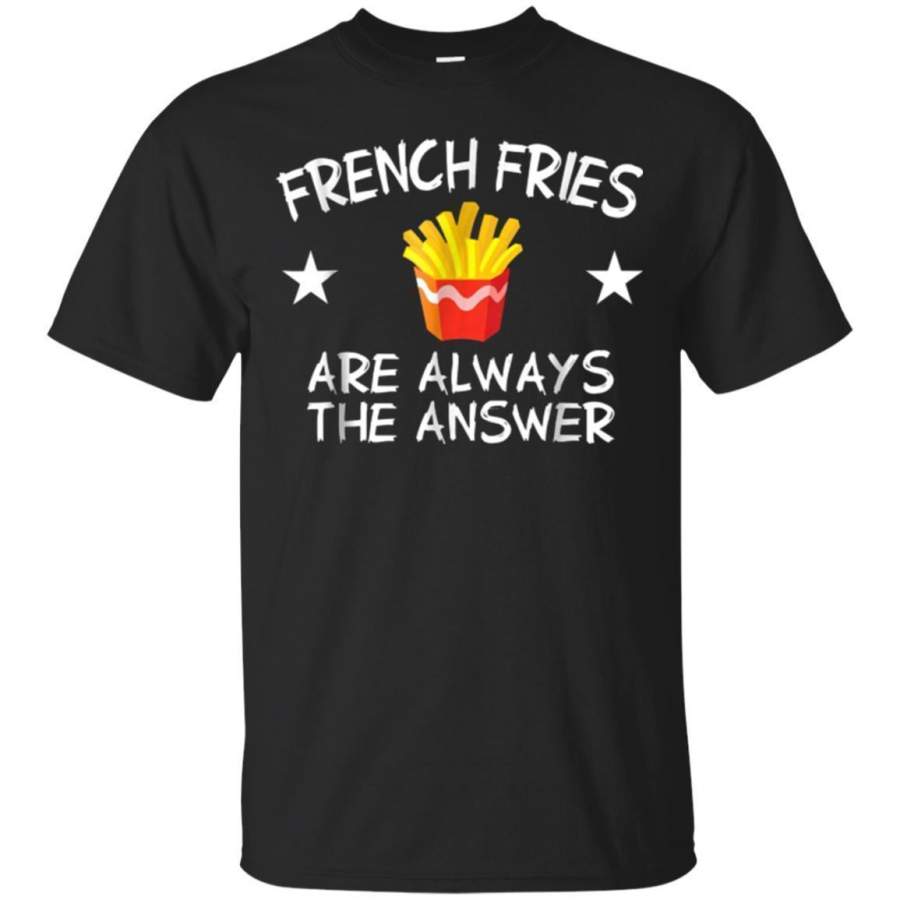 AGR French Fries Are Always The Answer French Fry Lover Tshirt Jaq T-shirt