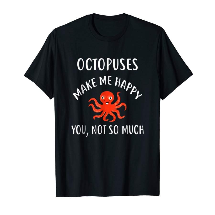 Octopuses Make Me Happy, You Not So Much T-Shirt Octopus Men Cotton T-Shirt