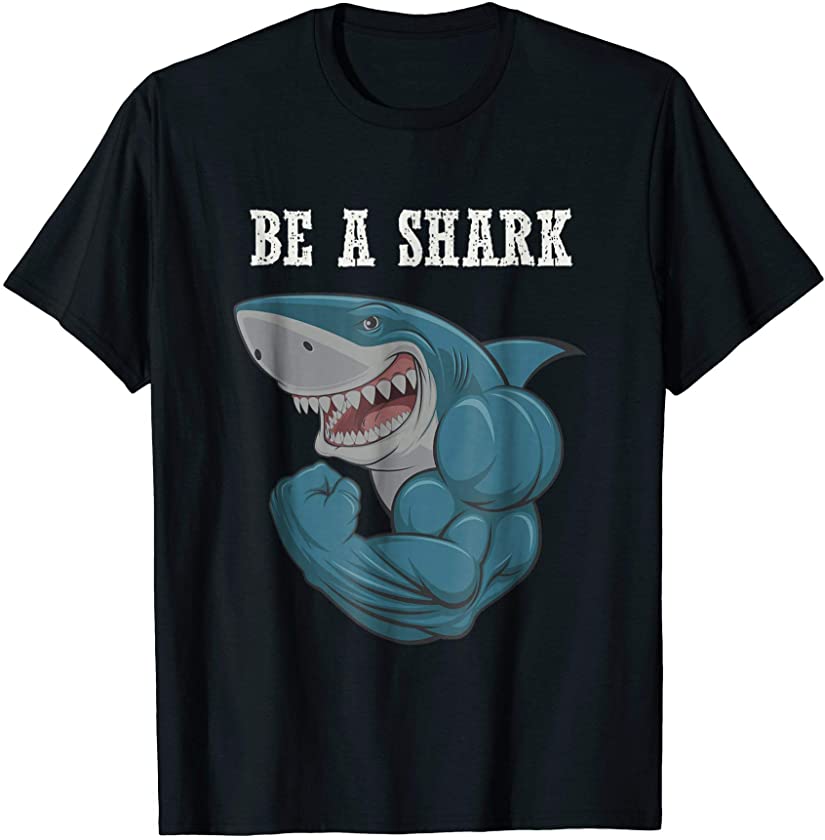 Be A Shark Tee Shirt Funny