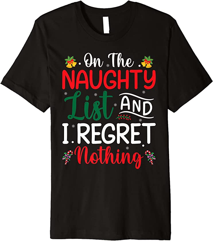 Ugly Christmas – On The Naughty List And I Regret Nothing Premium T-Shirt