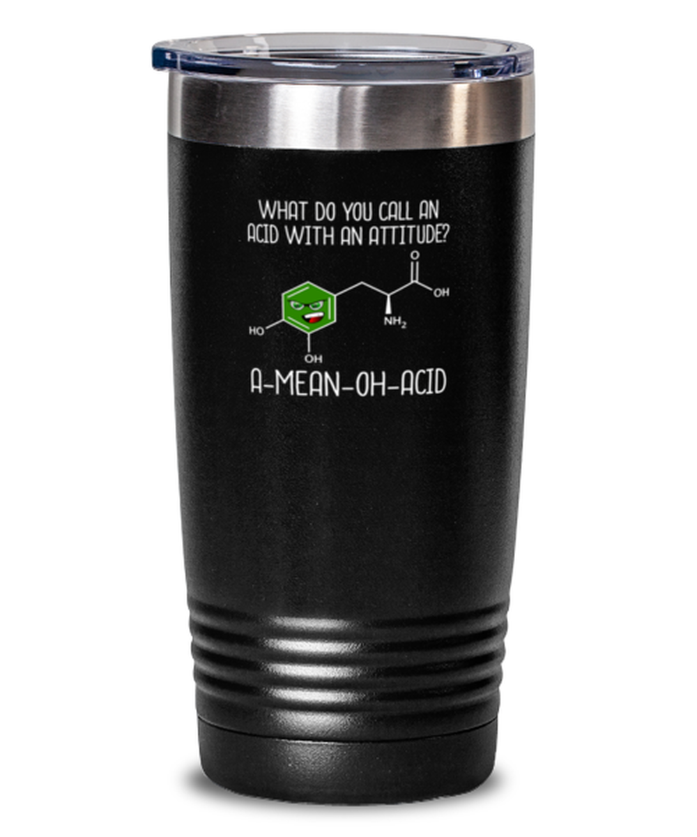 20 Oz Tumbler Stainless Steel Funny What Do You Call An Acid With An Attitude? A-Mean-Oh-Acid