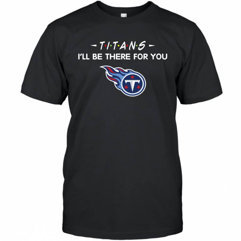 Titans I’ll Be There For You Tennessee Titans T-Shirt