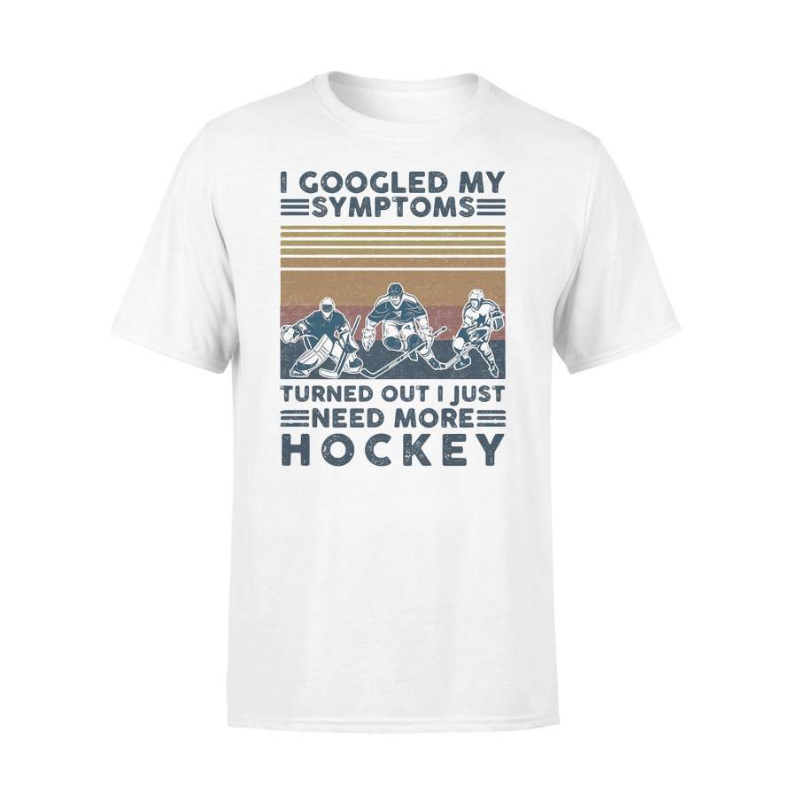 I Googled My Symptoms Turned Out I Just Need More Hockey Vintage Retro T-shirt