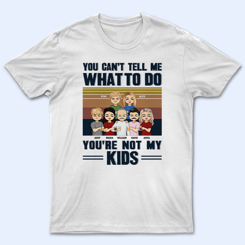 You Can’T Tell Me What To Do – Gift For Father – Personalized Custom T Shirt