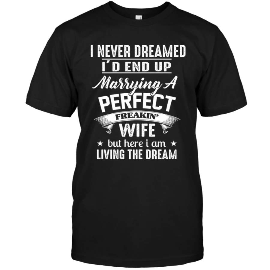 End Up Marrying A Perfect Freakin’ Wife, Gifts For couple, Gift For husband, Gift to fiance, Unisex Shirt, Special Gift For Him, Plus Size Shirt