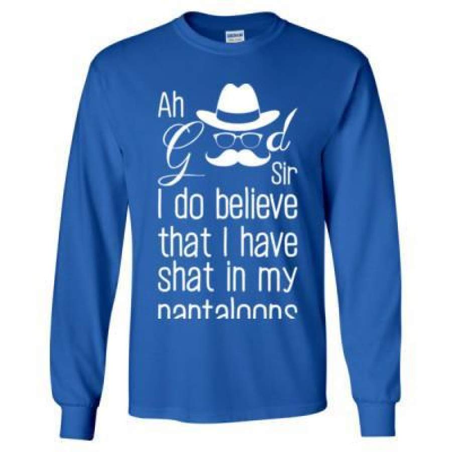 AGR Ah Good Sir I Do Believe That I Have Shat In My Pantaloons – Long Sleeve T-Shirt