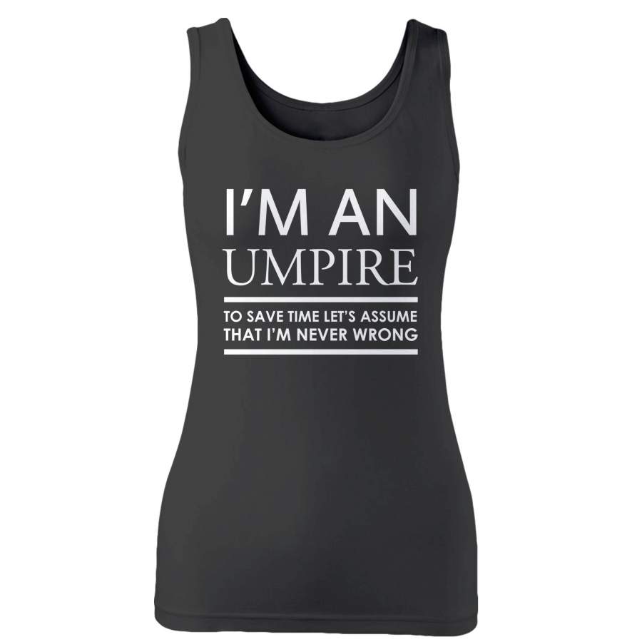 I’m An Umpire To Save Time Let’s Assume That I’m Never Wrong Woman’s Tank Top