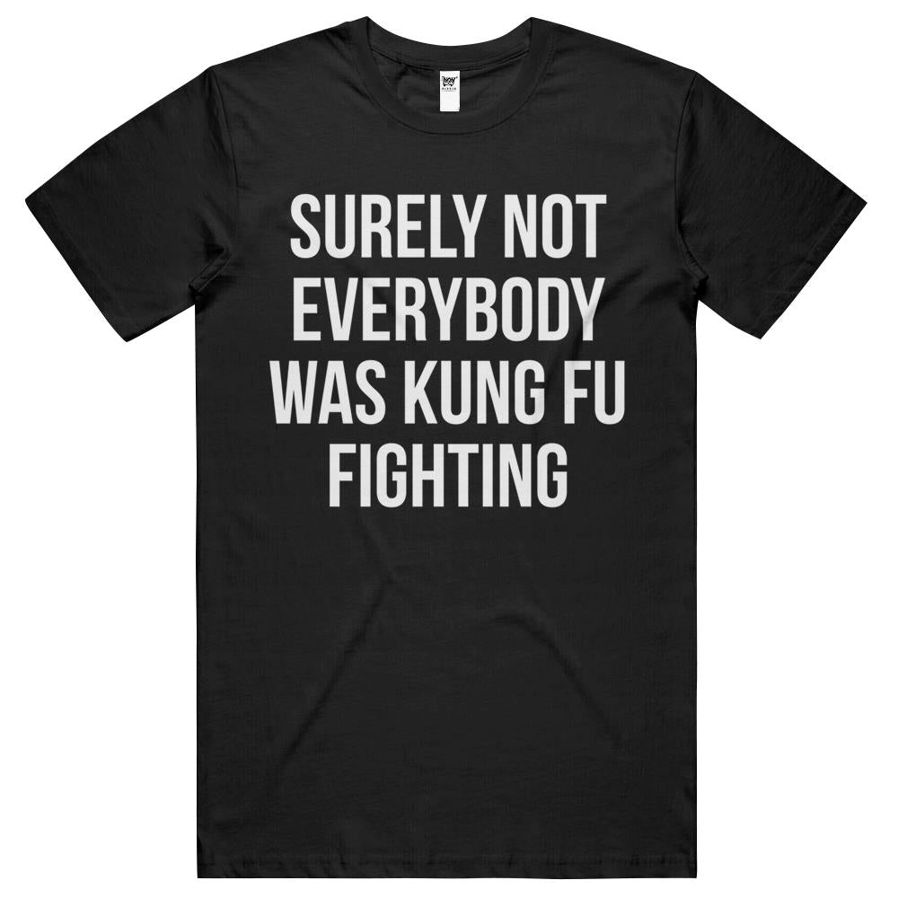 Surely Not Everybody Was Kung Fu Fighting T Shirts