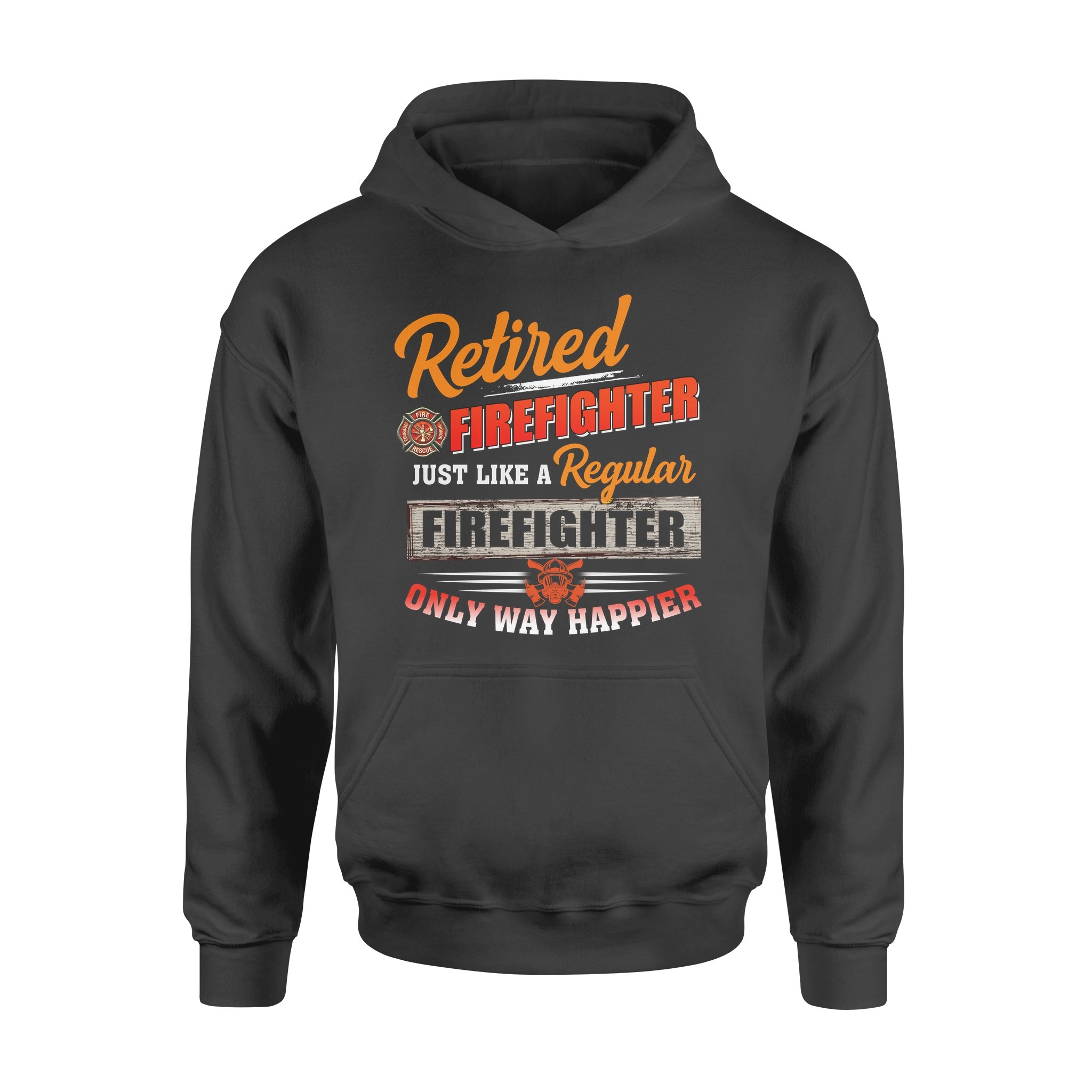 Retired FireFighter Just Like A Regular Firefighter Only Way Happier – Premium Hoodie