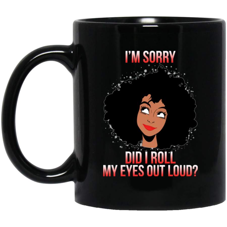 African American Coffee Mug Im Sorry Did I Roll My Eyes Out Loud Funny 11oz – 15oz Black Mug