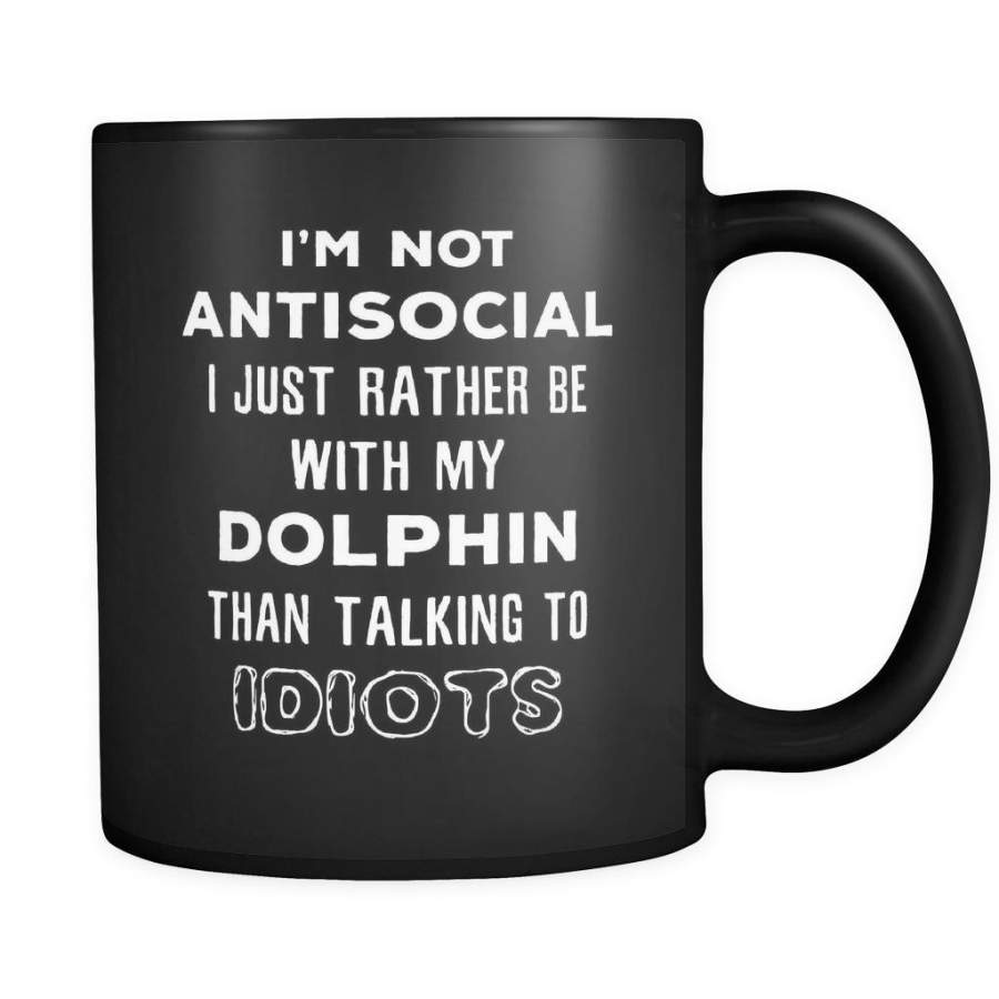 Dolphin I’m Not Antisocial I Just Rather Be With My Dolphin Than … 11oz Black Mug