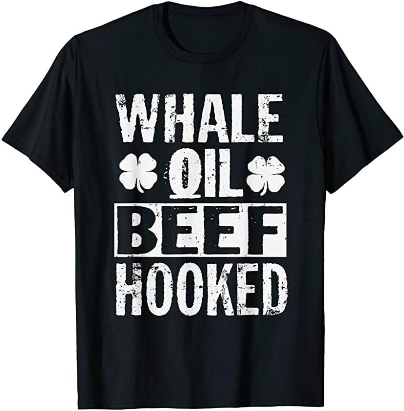 Funny Saint Patricks Day Whale Oil Beef Hooked T-Shirt