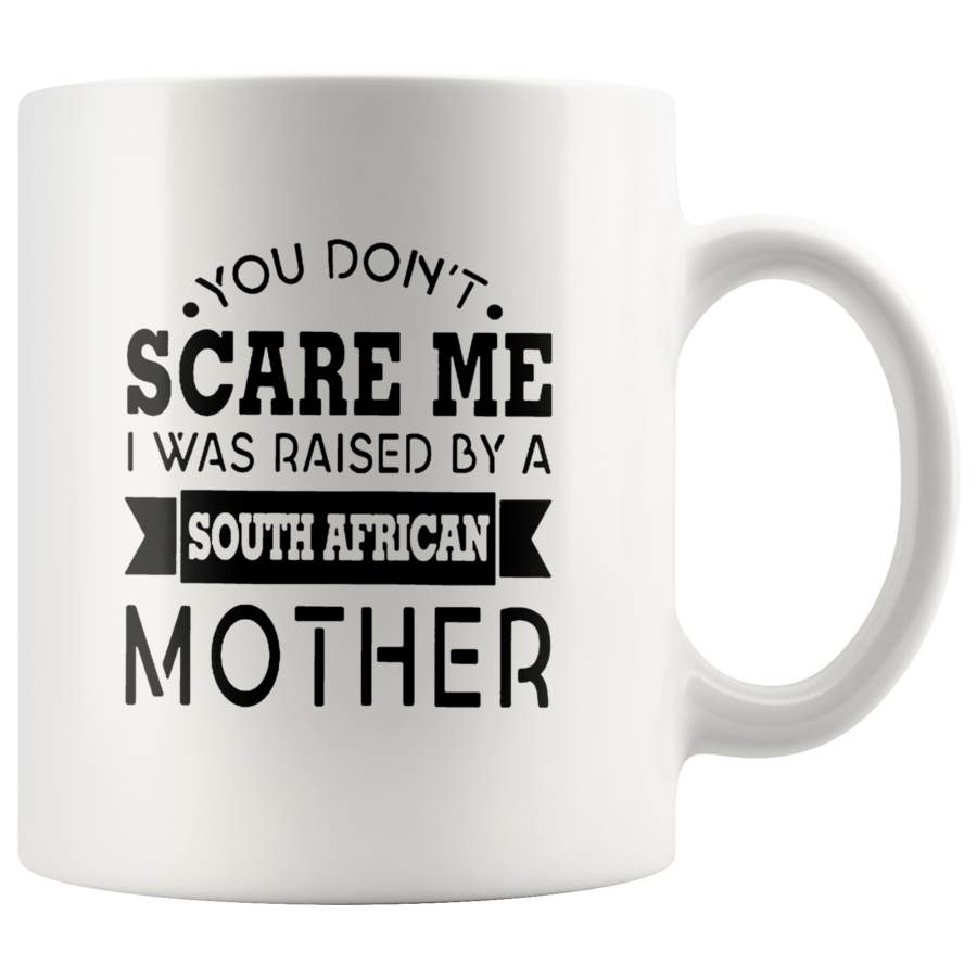 You Don’t Scare Me I Was Raised By A South African Mother White Coffee Mug