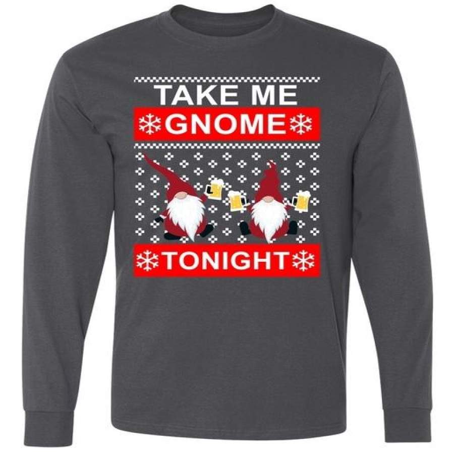 Take Me Gnome Tonight Ugly Christmas Long Sleeve Shirt