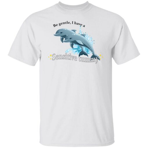 Dolphin Be Gentle I Have A Sensitive Tummy Shirt