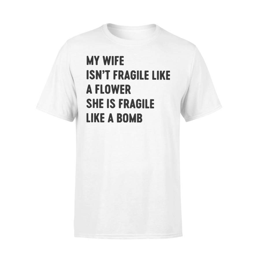 My Wife Isn’t Fragile Like A Flower She Is Fragile Like A Bomb Gift T-shirt