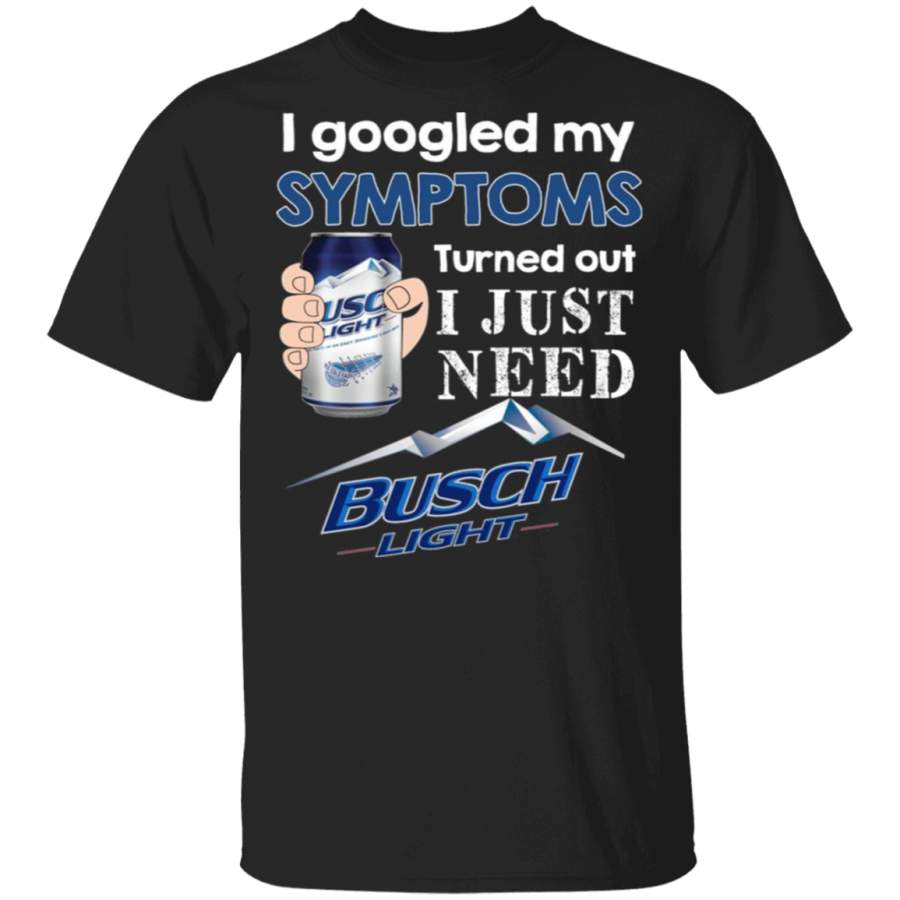 I Googled My Symptoms Turned Out I Just Need Busch Light T Shirt