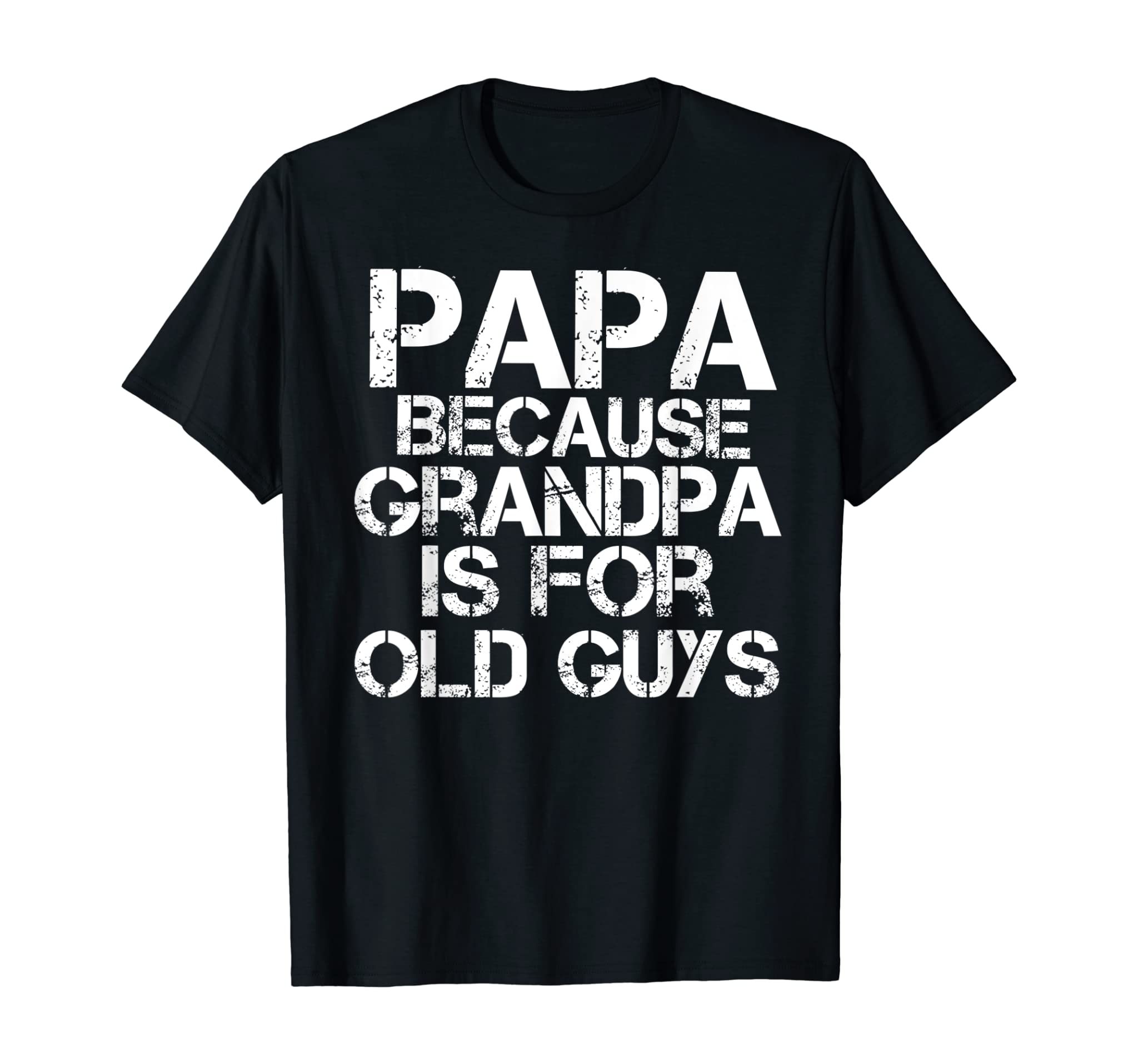 Mens Papa Because Grandpa is For Old Guys Shirt Funny Dad Tee T-Shirt