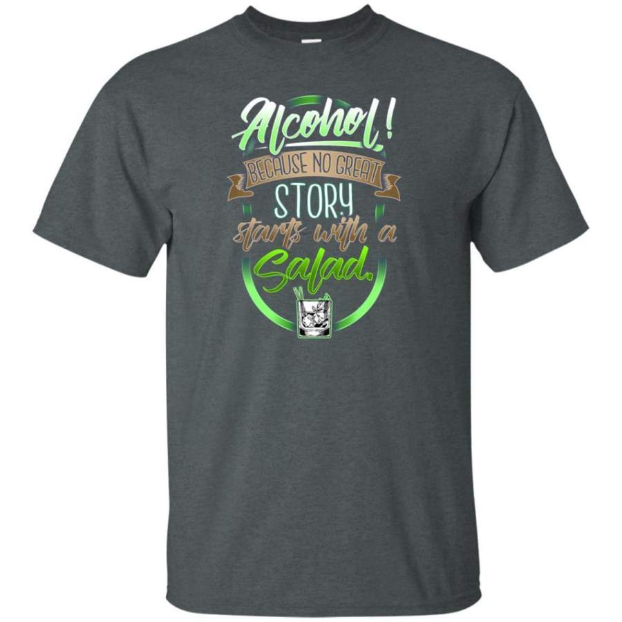 AGR Alcohol Because No Great Story Starts With Salad Funny Shirt