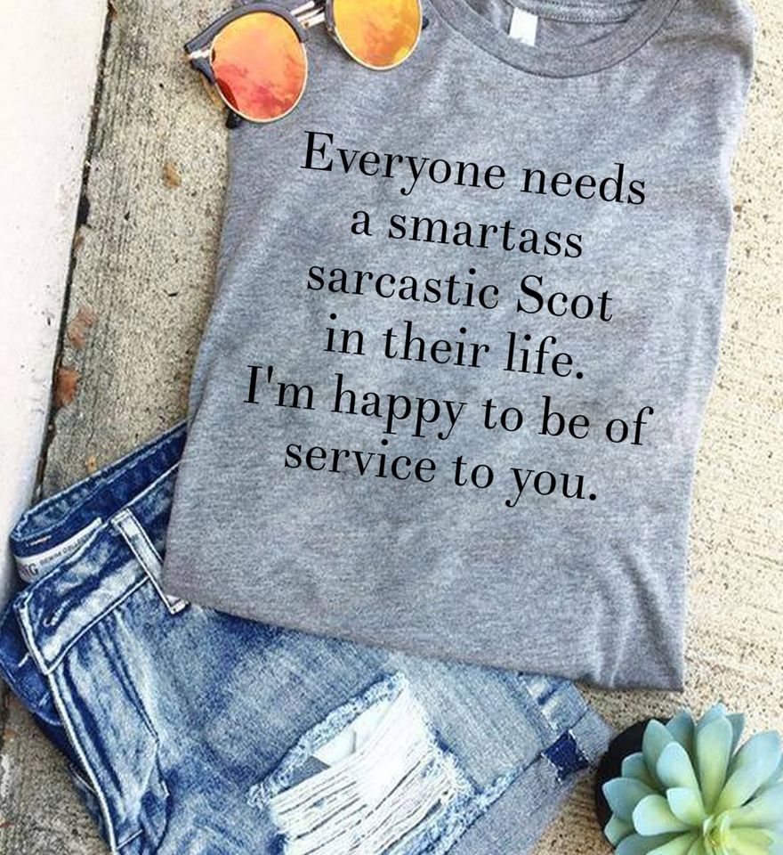 Everyone Needs A Smartass Sarcastic Scot In Their Life I’m Happy To Be Of Service To You Standard/Premium T-Shirt