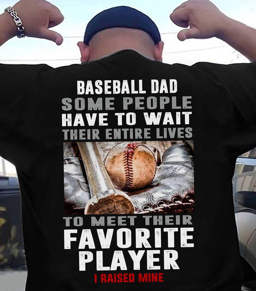 Baseball Dad Some People Have To Wait Their Entire Lives To Meet Their Favorite Player I Raised Mine Gift Standard/Premium T-Shirt