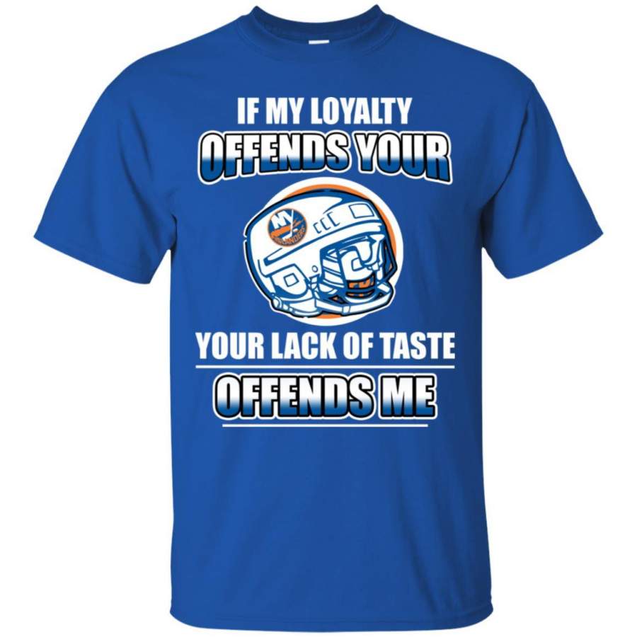 My Loyalty And Your Lack Of Taste New York Islanders T Shirts