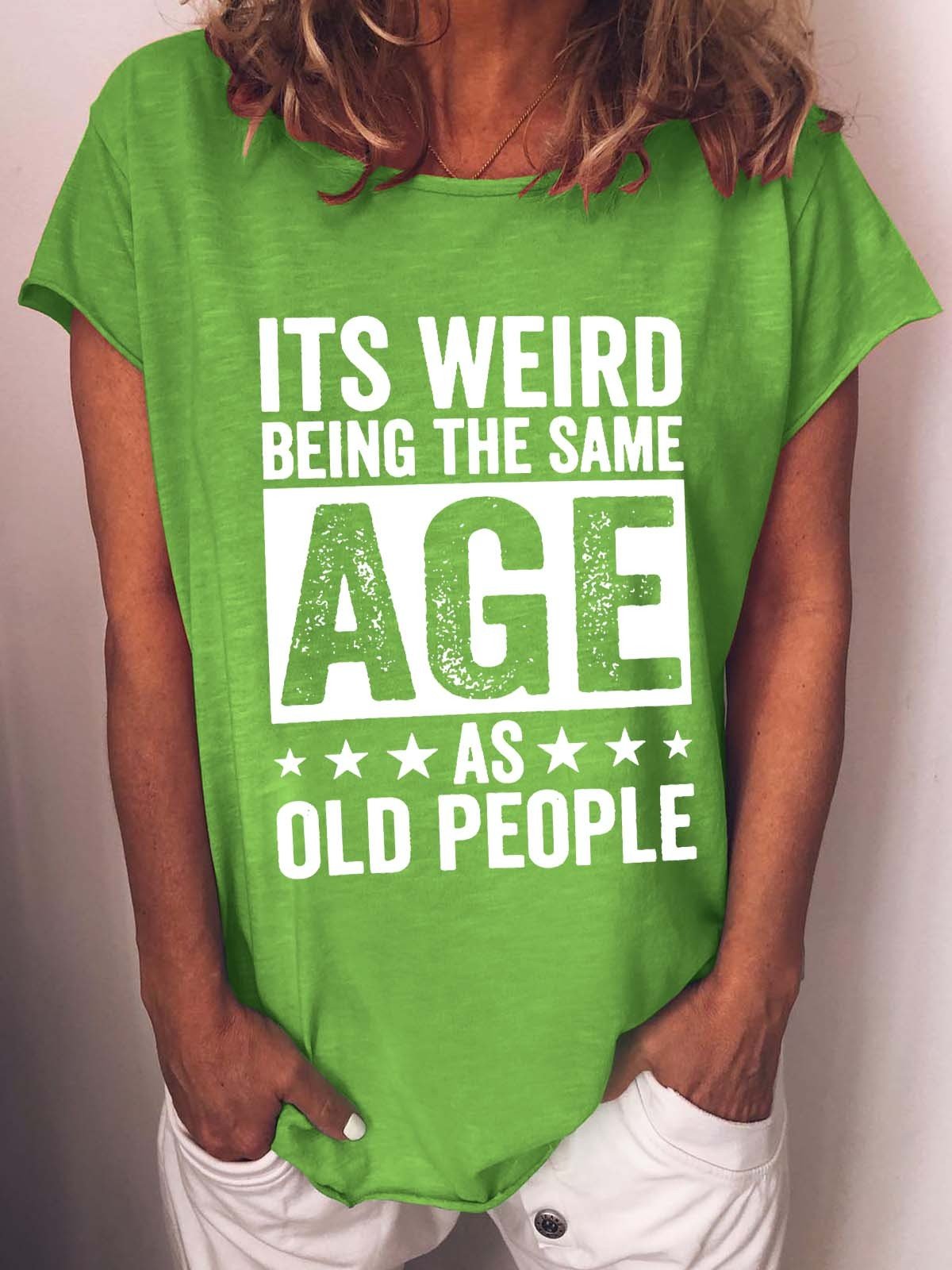 Women It’S Weird Being The Same Age As Old People Tee