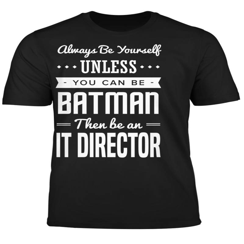 You Can Be A Batman Then Be An IT Director Tshirt