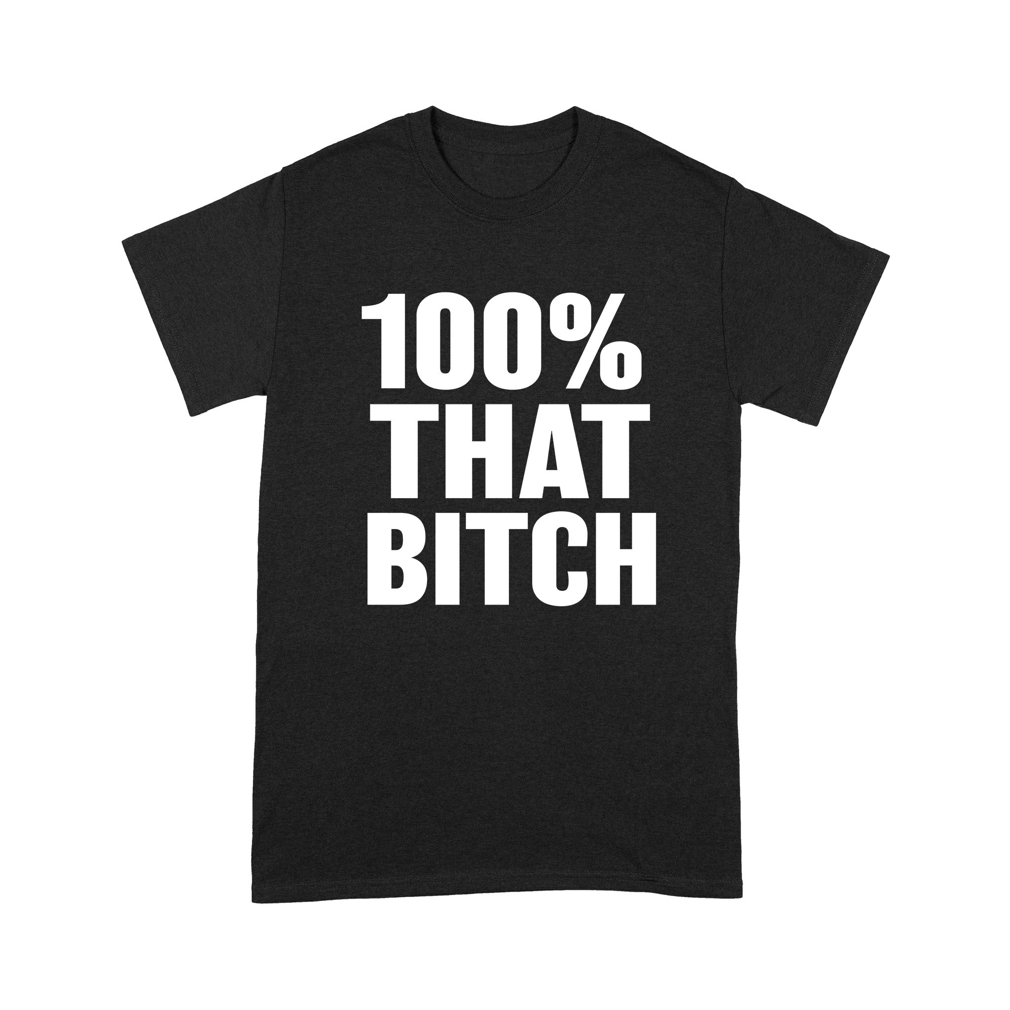 100% That Bitch – Standard T-shirt