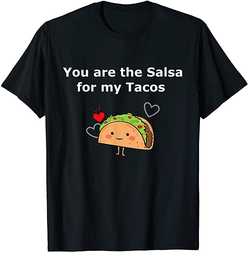 You Are The Salsa For My Tacos T-Shirt