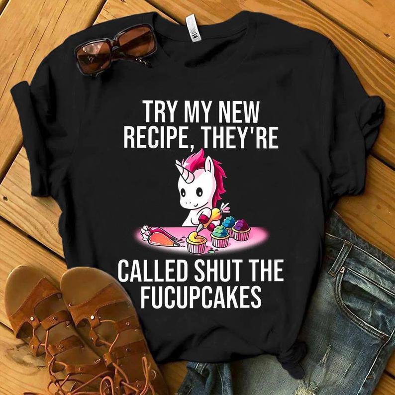 Try My New Recipe Theyre Called Shut The Fucupcakes Cupcake Adorable Unicorn Tshirt Standard/Premium T-Shirt Hoodie