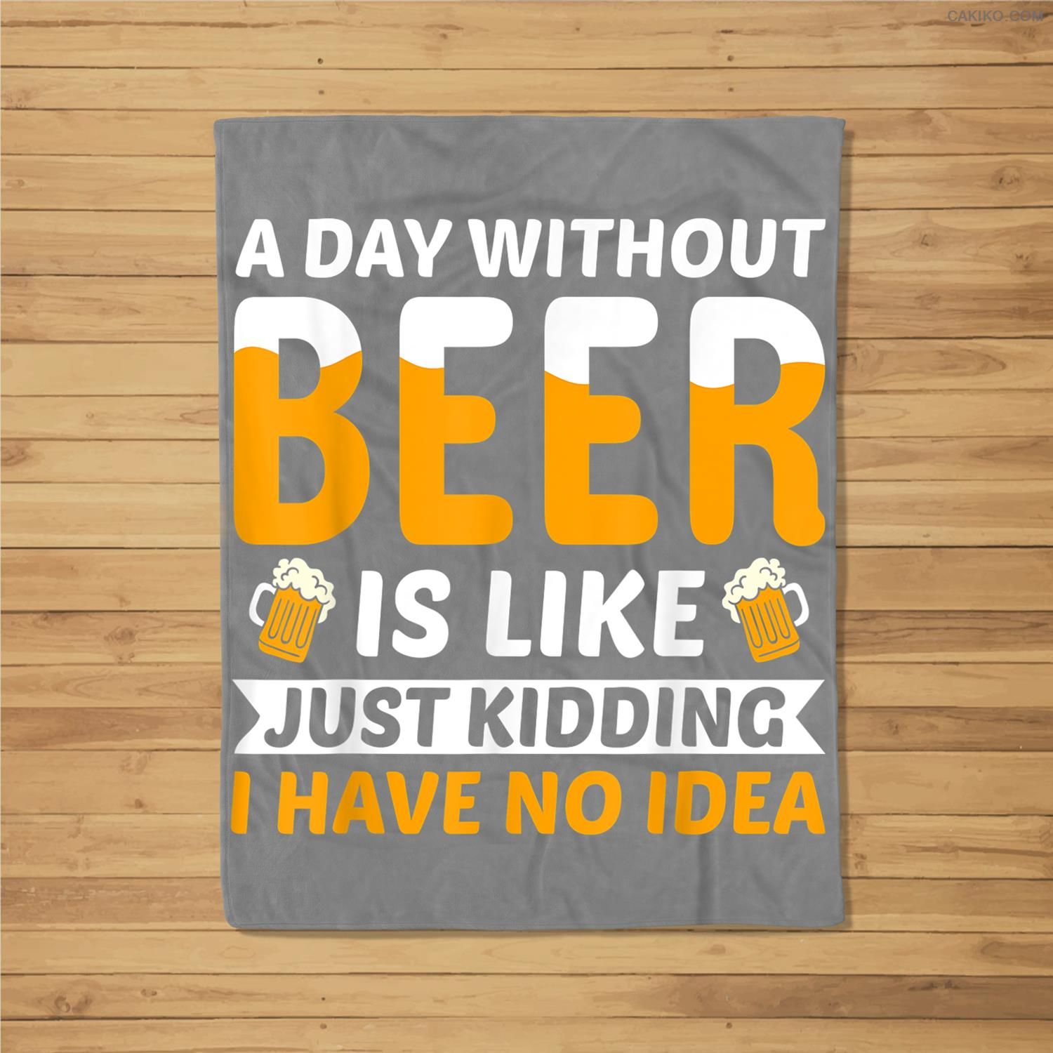 A Day Without Beer Is Like Just Kidding I Have No Idea Beer Fleece Blanket